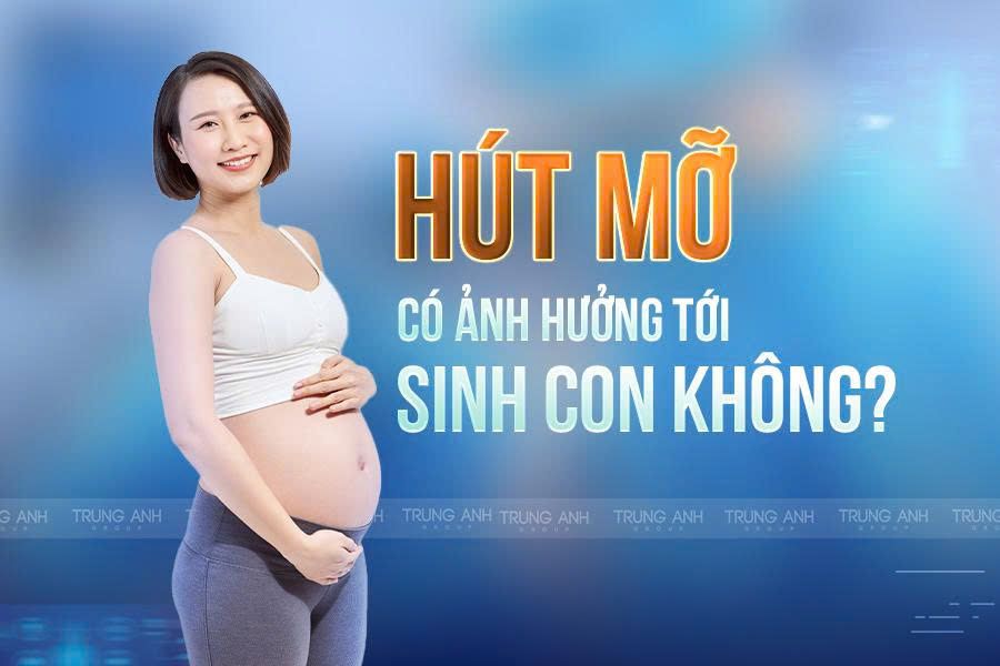 Hút mỡ có ảnh hưởng đến sinh con không?