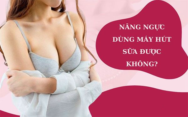 Nâng ngực có dùng được máy hút sữa không?