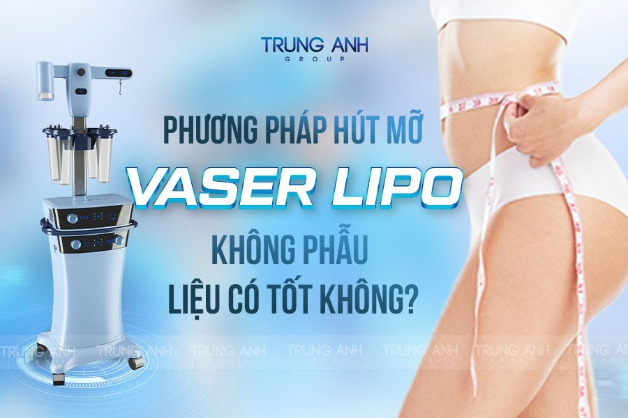 Phương pháp hút mỡ vaser lipo không phẫu liệu có tốt không?
